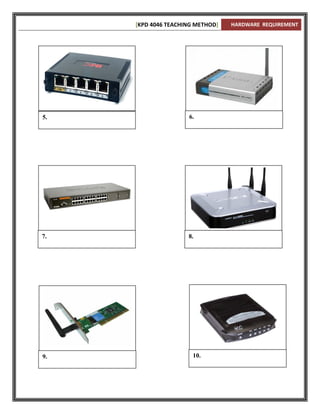 [KPD 4046 TEACHING METHOD]   HARDWARE REQUIREMENT




5.                   6.




7.                   8.




9.                     10.
 