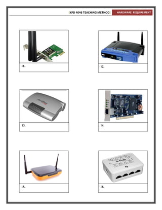 [KPD 4046 TEACHING METHOD]   HARDWARE REQUIREMENT




11.                      12.




13.                      14.




15.                      16.
 