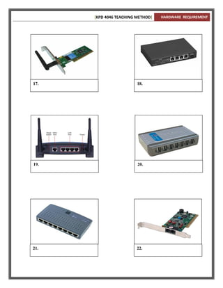 [KPD 4046 TEACHING METHOD]   HARDWARE REQUIREMENT




17.                      18.




19.                      20.




21.                      22.
 