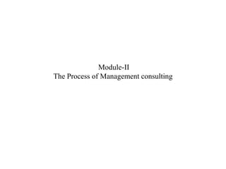 Module-II
The Process of Management consulting
 