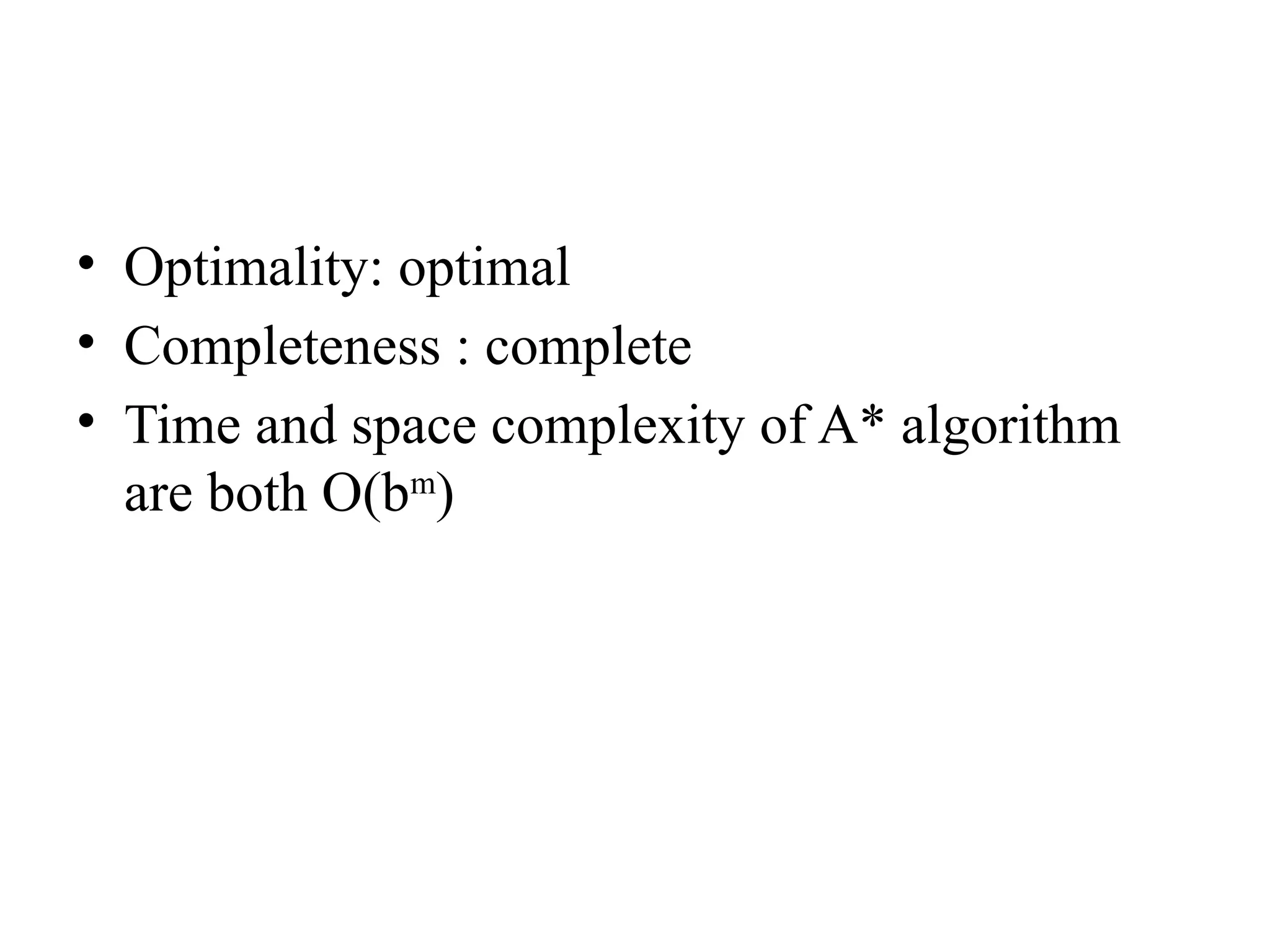 • Optimality: optimal
• Completeness : complete
• Time and space complexity of A* algorithm
are both O(bm
)
 