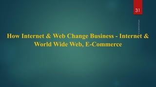 How Internet & Web Change Business - Internet &
World Wide Web, E-Commerce
31
 