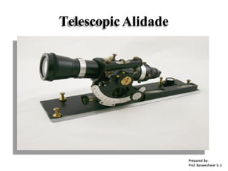 Telescopic Alidade
Prepared By-
Prof. Basweshwar S. J.
 
