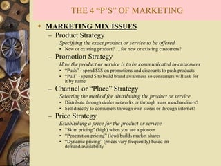 THE 4 “P’S” OF MARKETING
 MARKETING MIX ISSUES
– Product Strategy
Specifying the exact product or service to be offered
•...