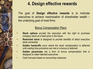 4. Design effective rewards
The goal of Design effective rewards is to motivate
executives to achieve maximization of shar...