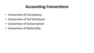 Accounting Conventions
• Convention of Consistency
• Convention of Full Disclosure
• Convention of Conservatism
• Convention of Materiality
22
 