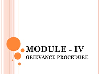 MODULE - IV
GRIEVANCE PROCEDURE
 