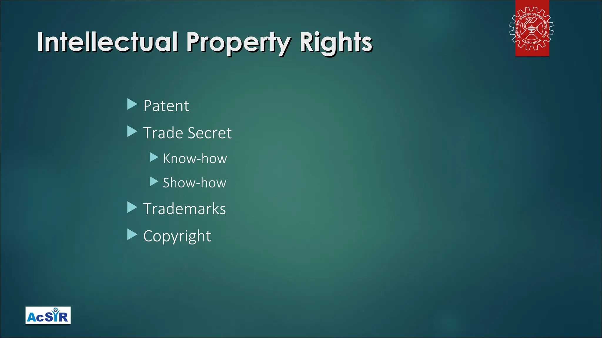 Intellectual Property Rights
Intellectual Property Rights
 Patent
 Trade Secret
 Know-how
 Show-how
 Trademarks
 Copyright
 