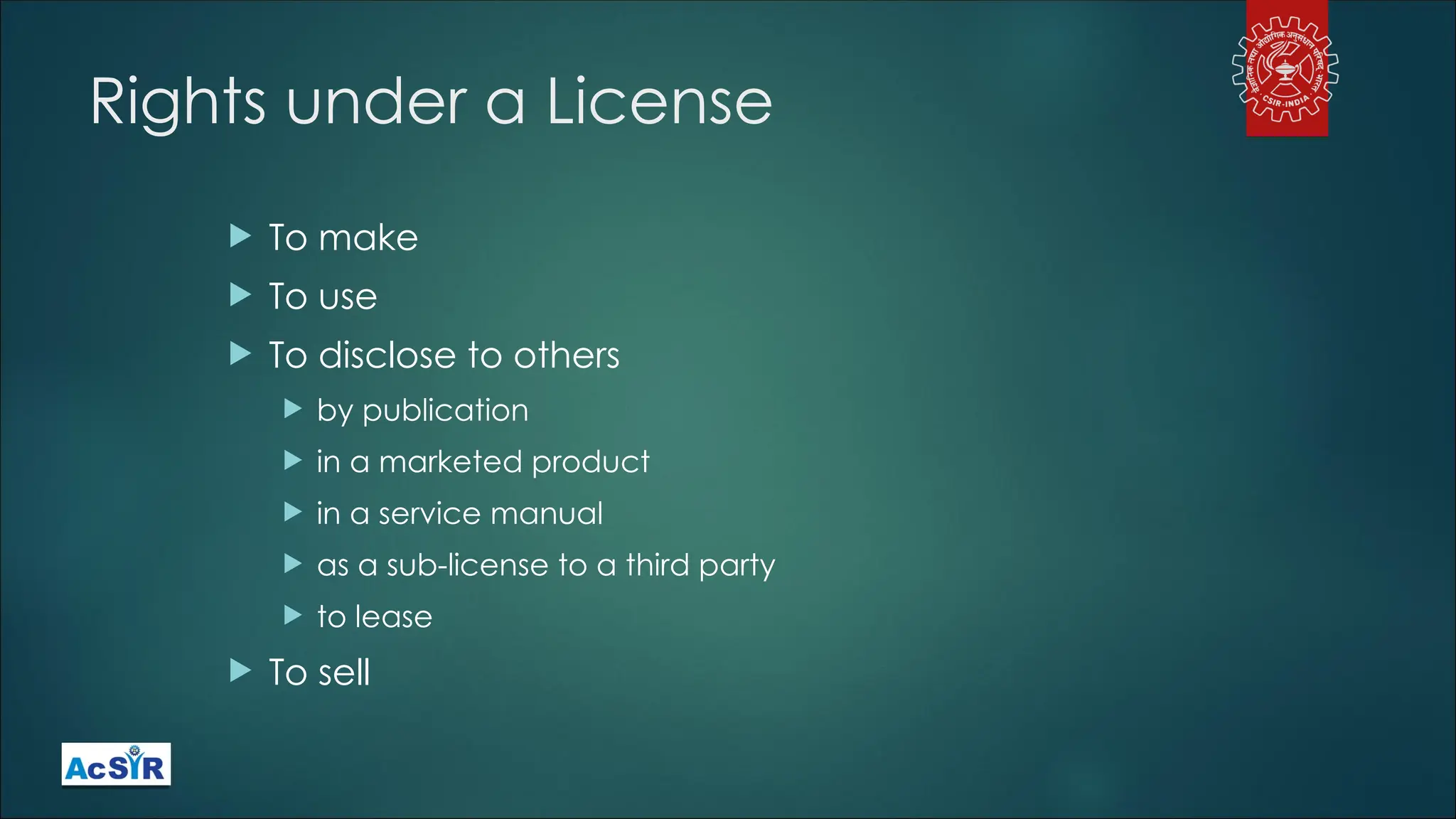 Rights under a License
 To make
 To use
 To disclose to others
 by publication
 in a marketed product
 in a service manual
 as a sub-license to a third party
 to lease
 To sell
 