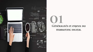 Généralités et enjeux du
marketing digital
01
 