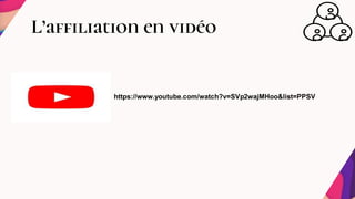 L’affiliation en vidéo
https://www.youtube.com/watch?v=SVp2wajMHoo&list=PPSV
 