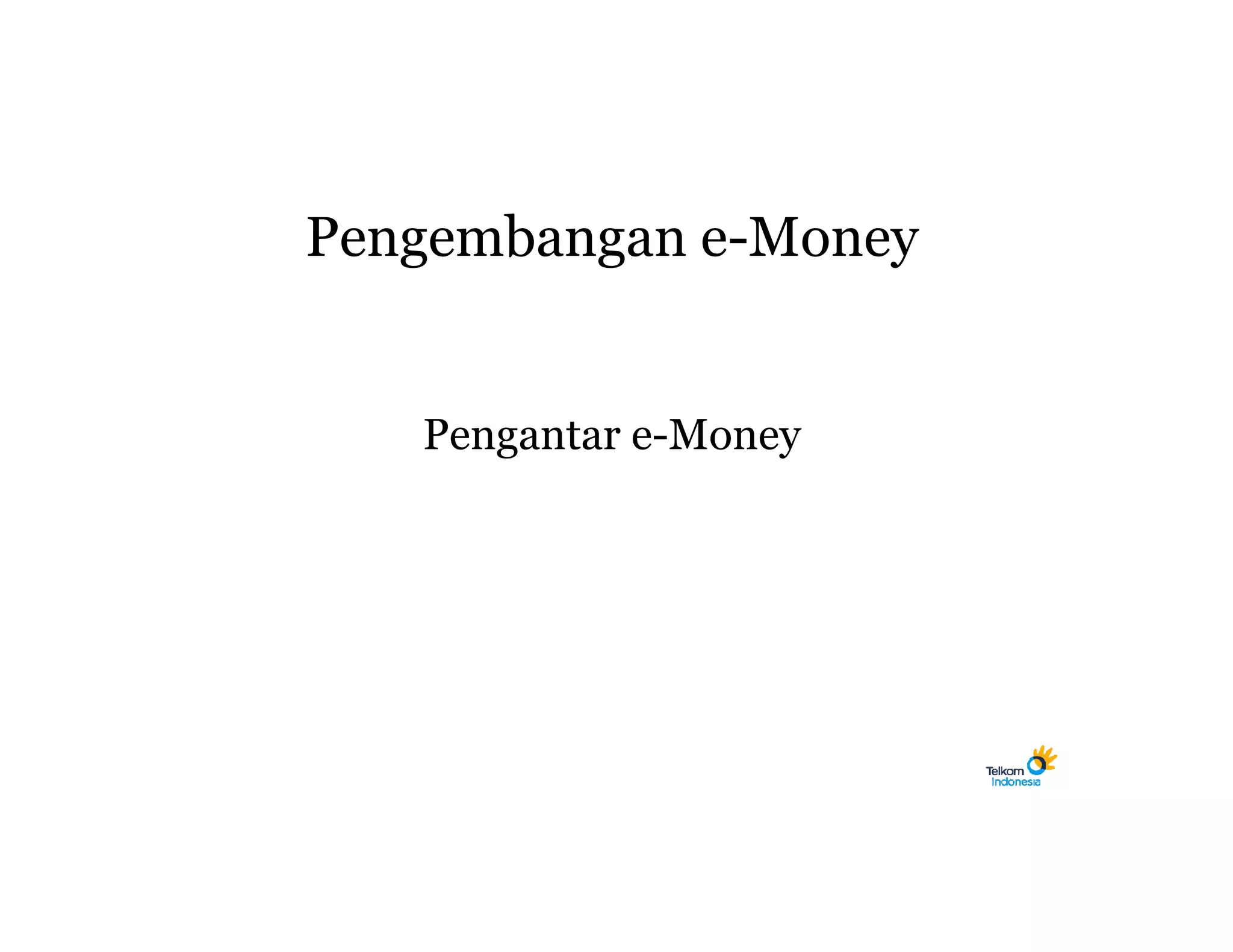 Pengembangan e-Money


   Pengantar e-Money
 
