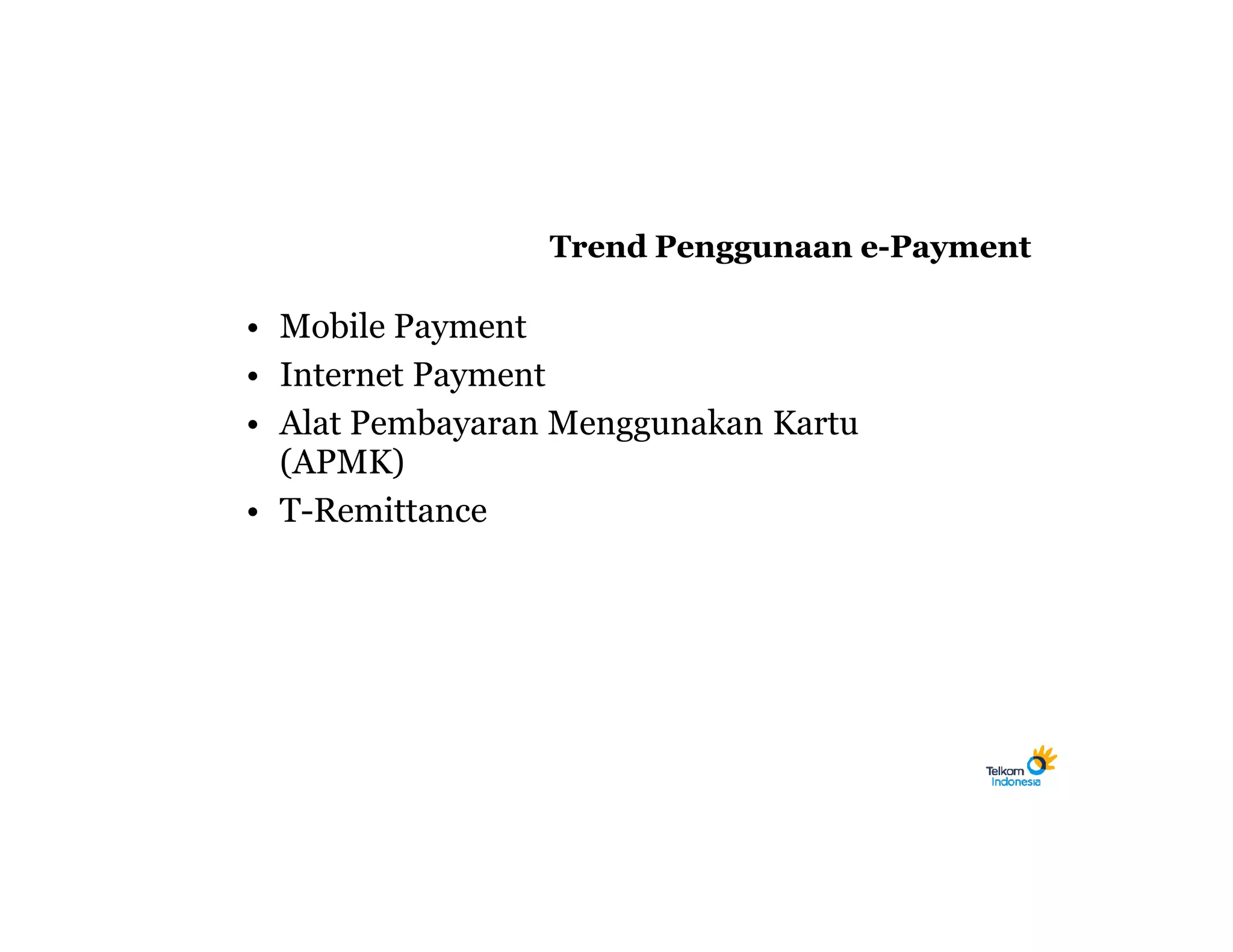 Trend Penggunaan e-Payment

• Mobile Payment
• Internet Payment
• Alat Pembayaran Menggunakan Kartu
  (APMK)
• T-Remittance
 