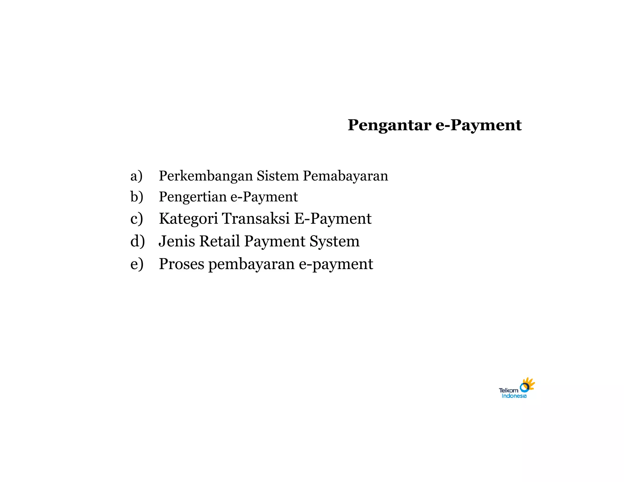 Pengantar e-Payment


a)   Perkembangan Sistem Pemabayaran
b)   Pengertian e-Payment
c) Kategori Transaksi E-Payment
d) Jenis Retail Payment System
e) Proses pembayaran e-payment
 