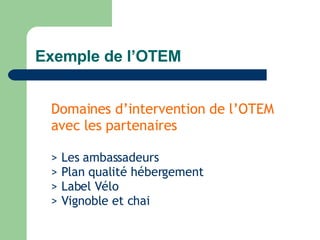 Exemple de l’OTEM Domaines d’intervention de l’OTEM avec les partenaires > Les ambassadeurs > Plan qualité hébergement > Label Vélo > Vignoble et chai 