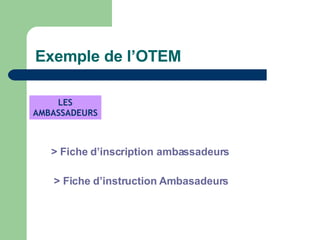 Exemple de l’OTEM LES AMBASSADEURS > Fiche  d’inscription ambassadeurs > Fiche  d’instruction Ambasadeurs 
