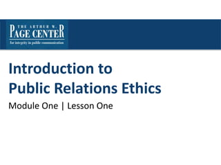 Introduction to
Public Relations Ethics
Module One | Lesson One
 