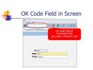 OK Code Field in Screen
OK Code Field or
Command Field
(ok_code in Element List)
 