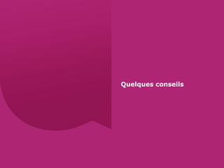 Quelques conseils
 