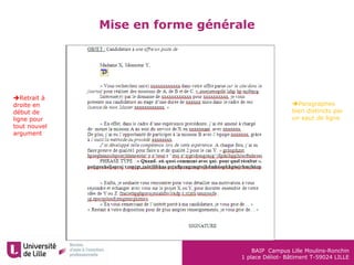 BAIP Campus Lille Moulins-Ronchin
1 place Déliot- Bâtiment T-59024 LILLE
Mise en forme générale
Retrait à
droite en
début de
ligne pour
tout nouvel
argument
Paragraphes
bien distincts par
un saut de ligne
 