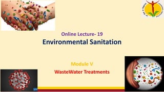 Online Lecture- 19
Environmental Sanitation
Module V
WasteWater Treatments
 