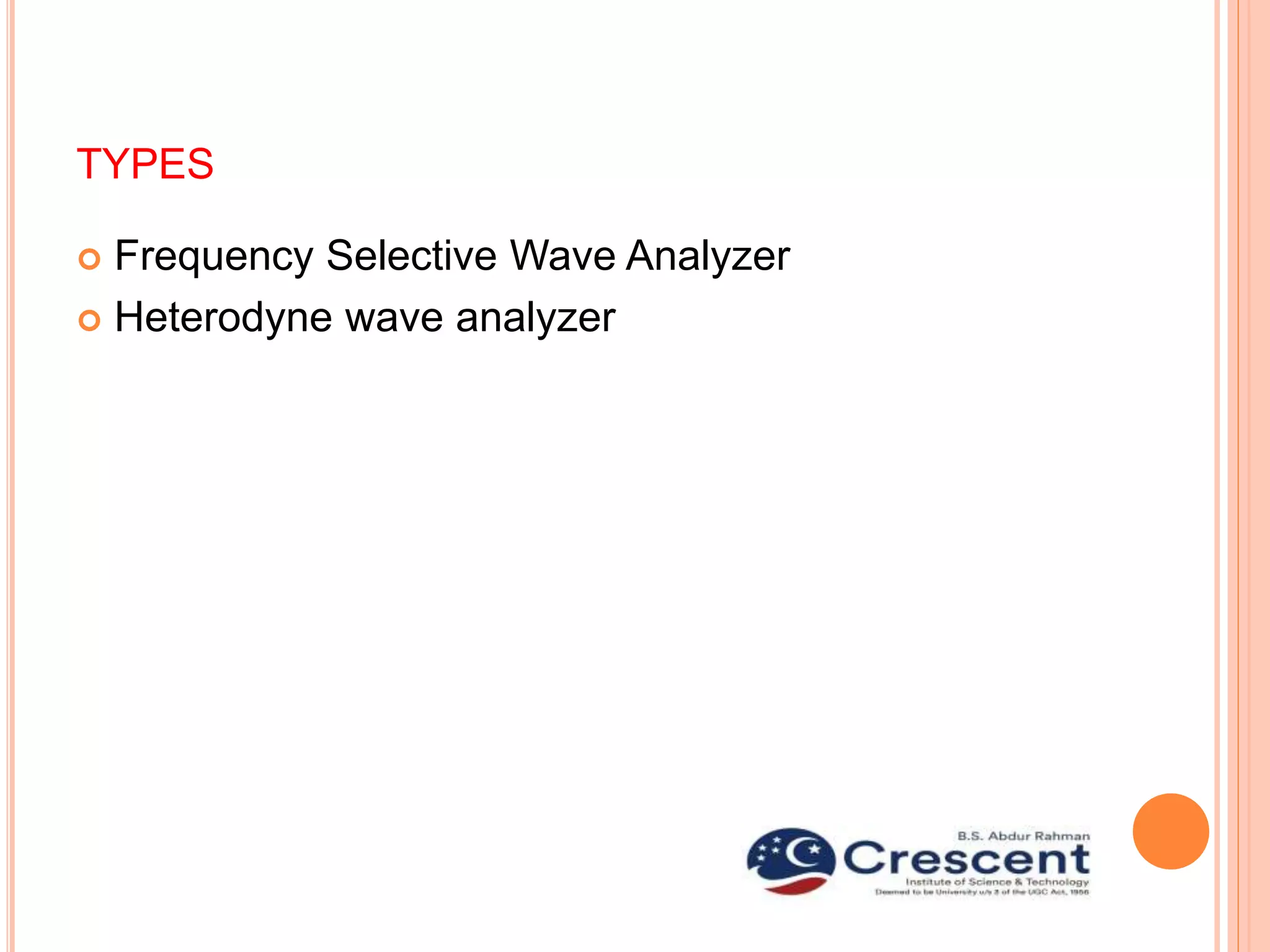 TYPES
 Frequency Selective Wave Analyzer
 Heterodyne wave analyzer
 