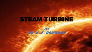 STEAM TURBINE
BY
DR. K. S. RAMBHAD
1
 