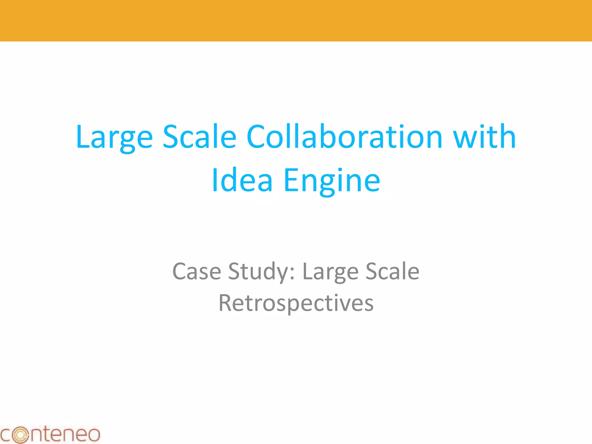 Large Scale Collaboration with
Idea Engine
Case Study: Large Scale
Retrospectives
27
 
