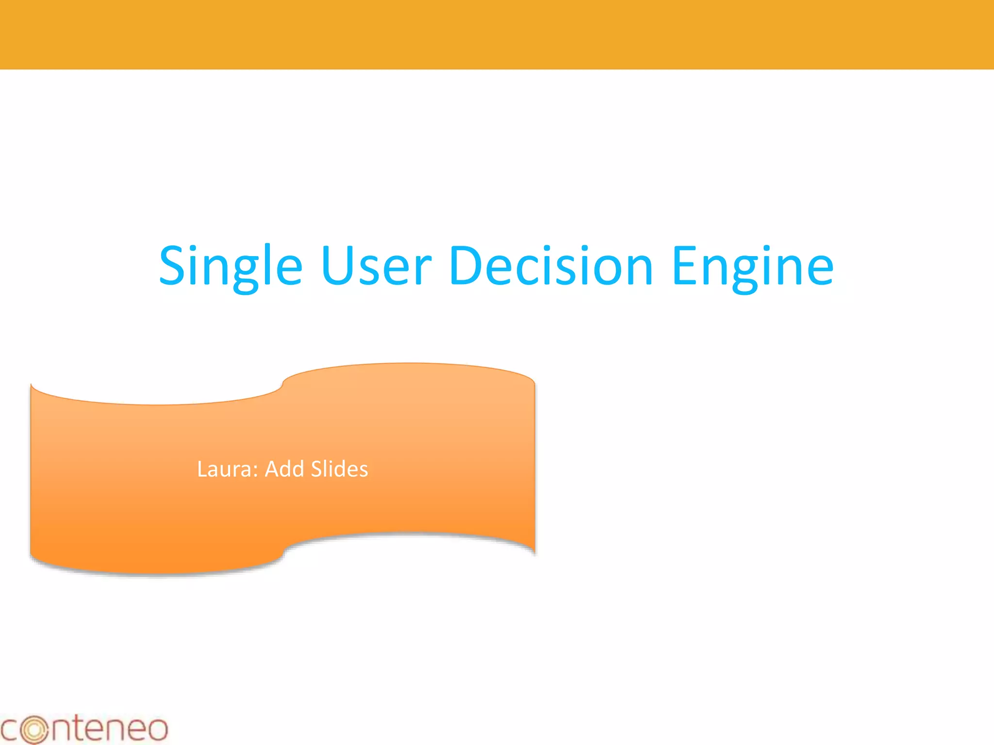Single User Decision Engine
4
Laura: Add Slides
 