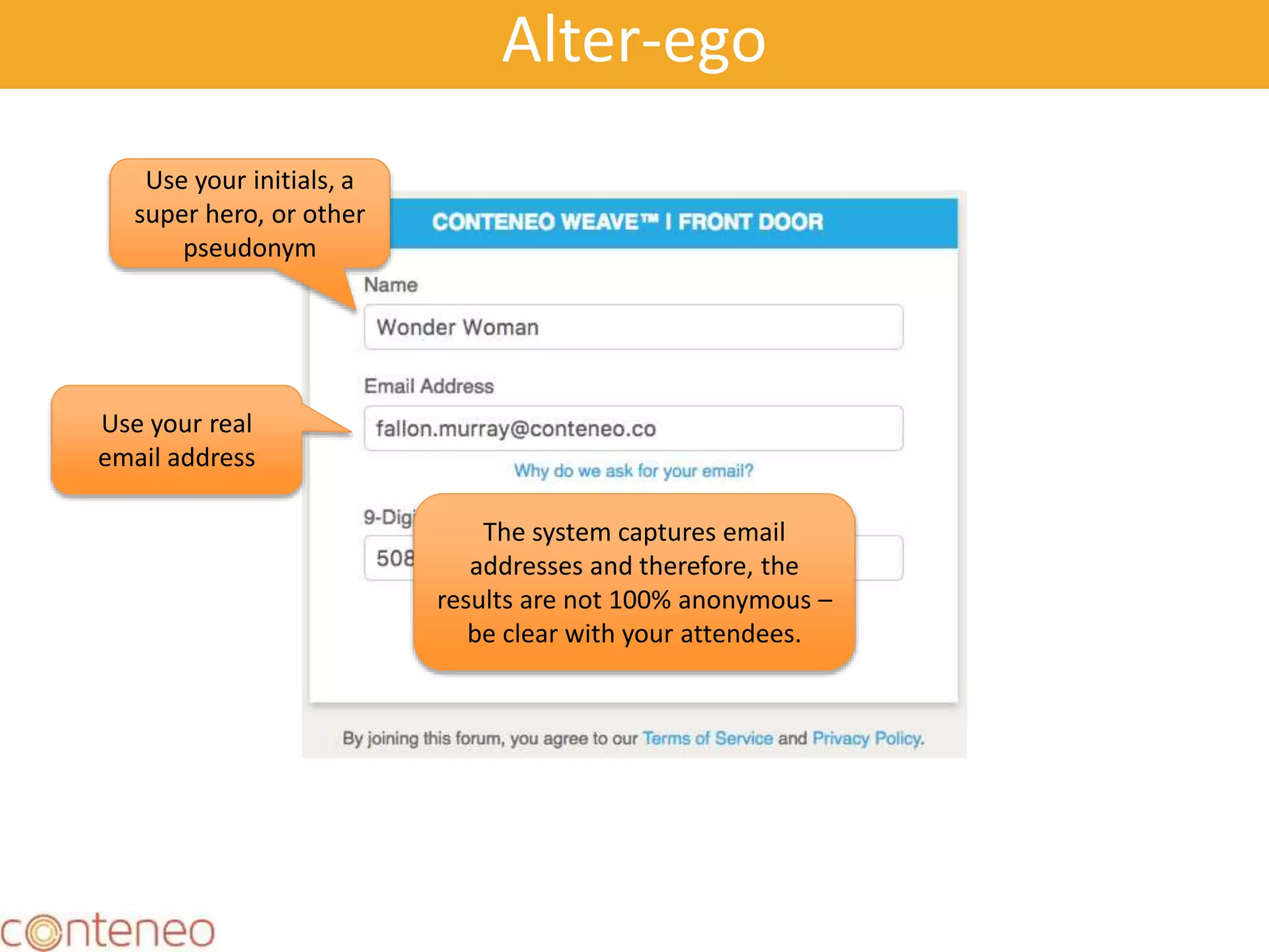 Alter-ego
Use your initials, a
super hero, or other
pseudonym
Use your real
email address
The system captures email
addresses and therefore, the
results are not 100% anonymous –
be clear with your attendees.
 