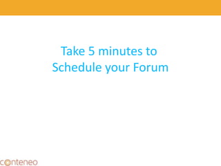 Take 5 minutes to
Schedule your Forum
28
 