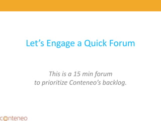 Let’s Engage a Quick Forum
This is a 15 min forum
to prioritize Conteneo’s backlog.
8
 