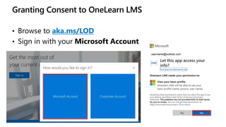 Granting Consent to OneLearn LMS
• Browse to aka.ms/LOD
• Sign in with your Microsoft Account
 