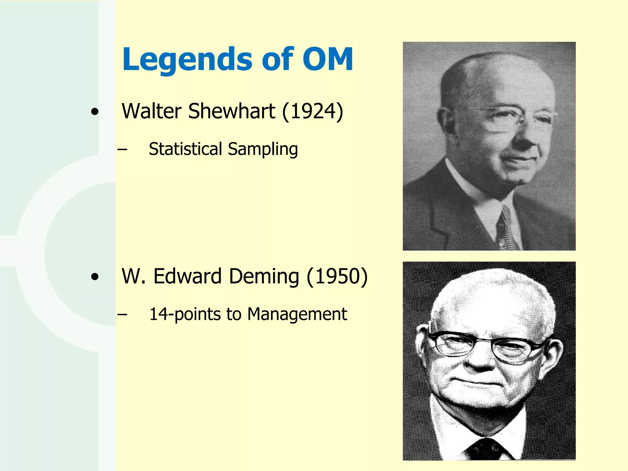 Legends of OM Walter Shewhart (1924) Statistical Sampling W. Edward Deming (1950) 14-points to Management  