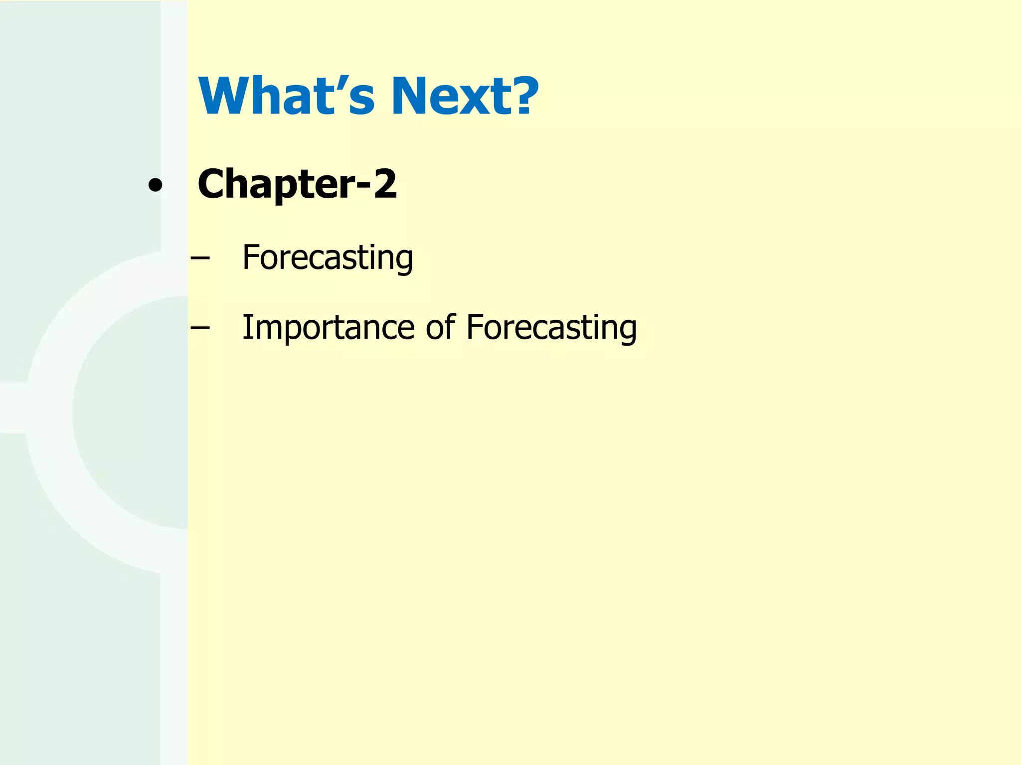 What’s Next? Chapter-2 Forecasting Importance of Forecasting 