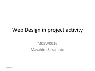 Web Design in project activity M08W0016 Masahiro Sakamoto 2008/9/29 2008/9/29 2008/9/29 2008/9/29 