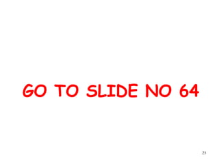 23
GO TO SLIDE NO 64
 