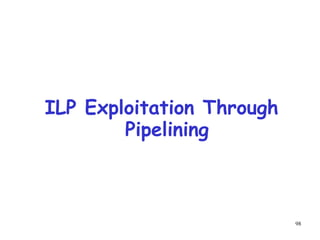 98
ILP Exploitation Through
Pipelining
 