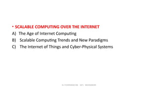 Dr. PUSHPARANI MK AIET, MOODABIDRI
• SCALABLE COMPUTING OVER THE INTERNET
A) The Age of Internet Computing
B) Scalable Computing Trends and New Paradigms
C) The Internet of Things and Cyber-Physical Systems
 