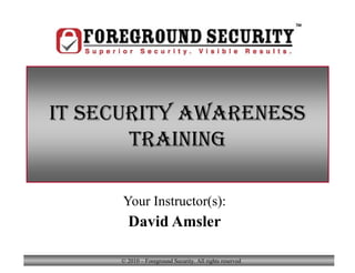 Your Instructor(s): David Amsler IT Security Awareness Training 