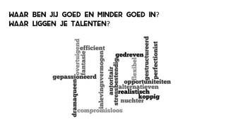 Waar ben jij goed en minder goed in?
waar liggen je talenten?
 
