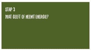 STAP 3
wat geeft ofneemtenergie?
 