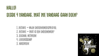 Hallo!
Sessie 4 vandaag. wat we vandaag gaan doen?
1.Retake = 1minuut oefening
2. leidersschap
3.OVER FALEN&DOORZETTEN
5. mijn goals-plan
 