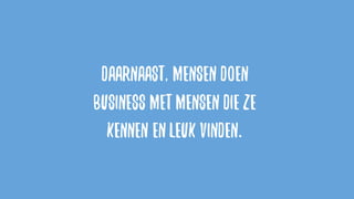 DAARNAAST, MENSEN DOEN
BUSINESS METMENSEN DIEZE
KENNEN ENLEUK VINDEN.
 