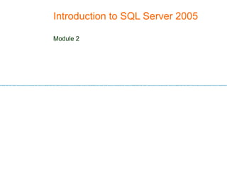Introduction to SQL Server 2005  Module 2 