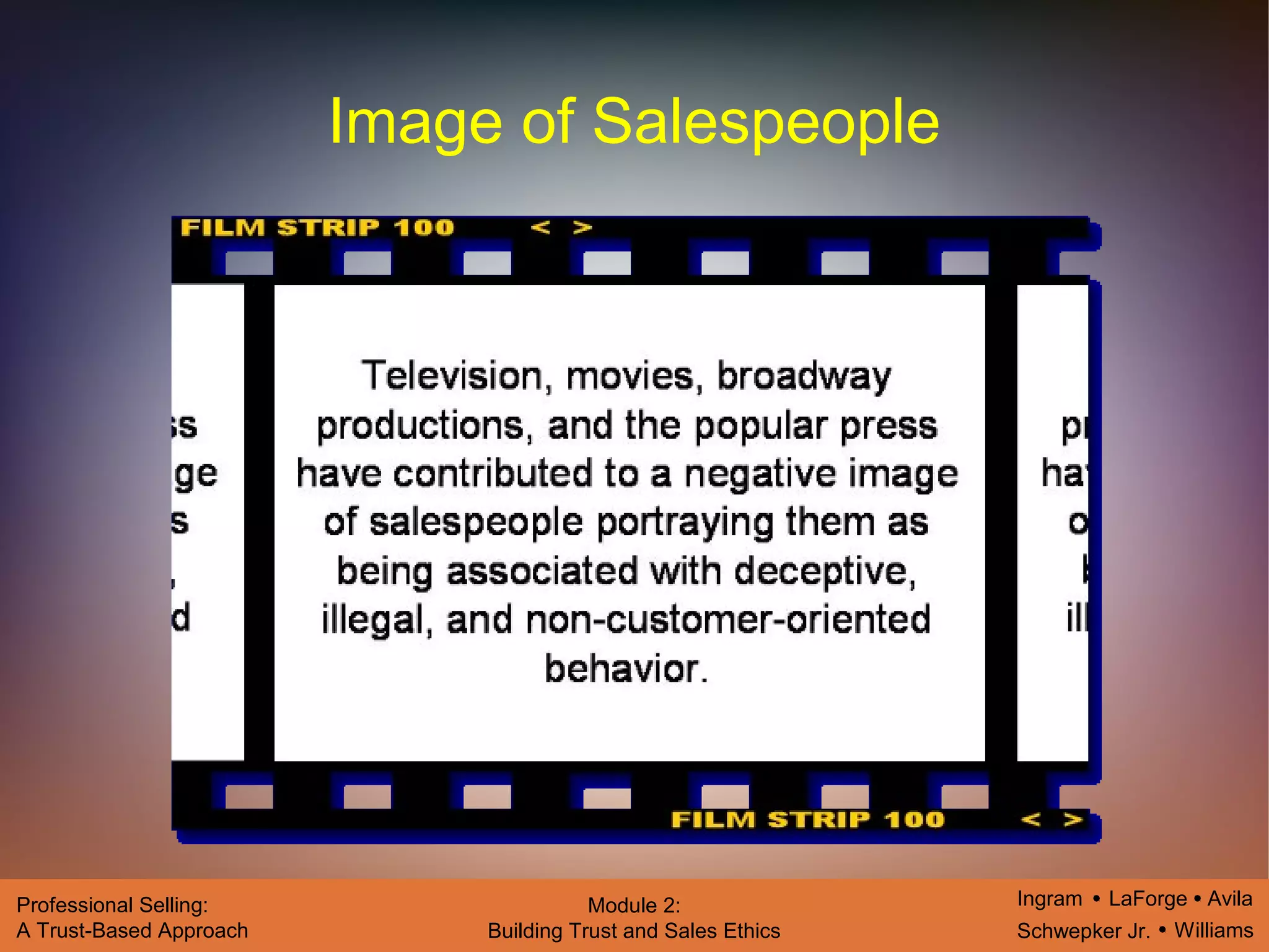 Ingram LaForge Avila
Schwepker Jr. Williams
Professional Selling:
A Trust-Based Approach
Module 2:
Building Trust and Sales Ethics
Image of Salespeople
 