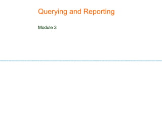 Querying and Reporting  Module 3 
