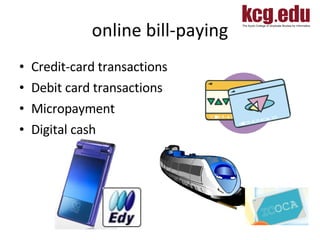 online bill-paying Credit-card transactions Debit card transactions Micropayment Digital cash 