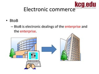 Electronic commerce BtoB BtoB is electronic dealings of the  enterprise  and the  enterprise . 