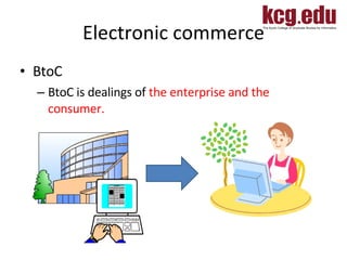 Electronic commerce BtoC BtoC is dealings of  the enterprise and the consumer.  